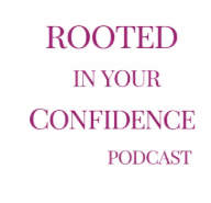 Rooted In Your Confidence Podcast